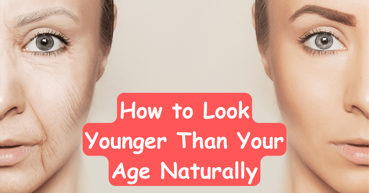 How to look younger than your age naturally